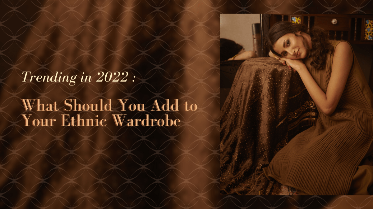 Trending in 2022: What Should You Add to Your Ethnic&nbsp;Wardrobe?